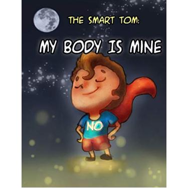Imagem de The Smart Tom: MY BODY IS MINE: Join Me In This Fantastic Tour To Discover My Secrets To let Others Respect That My Body Belongs To Me And My Private ... Private (Privacy Of Body Book For Kids): 1