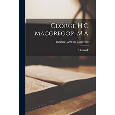 Imagem de George H.C. Macgregor, M.A. [microform]: a Biography