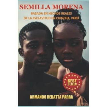 Imagem de Semilla Morena: Basada En Hechos Reales de la Esclavitud En Chincha, Perú.