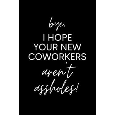 Imagem de Bye, I Hope Your New Coworkers Aren't Assholes!: Presente de despedida para colega de trabalho, homens, mulheres e amigos | Presente para colega de trabalho - 15,2 x 23,8 cm forrado... Para deixar colegas de trabalho, funcionários ou chefe