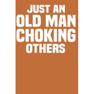 Imagem de just an old Man choking others: 6 x 9 Brazilian Jiu Jitsu Men Grandpa Father Notebook Journal gift idea