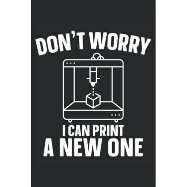 Imagem de Don't Worry I Can Print A New One: 3D Printing Notebook For 3D Printer Owner, CAD Operator, and Additive Manufacturing Lover