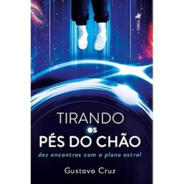 Imagem de Tirando os Pe´s do Cha~o: Dez Encontros com o Plano Astral 