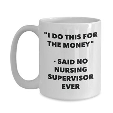 Imagem de Caneca "I Do This for the Money" - Said No Nursing Supervisor Ever - Caneca de café de cacau quente divertido - Presente de aniversário de Natal e aniversário de casamento