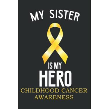 Imagem de Childhood Cancer Awareness My Sister Is My Hero: Lined Journal Notebook Birthday Gift Present - 6x9 inches - 120 Pages