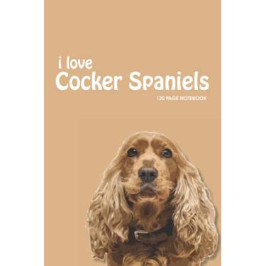 Imagem de i love Cocker Spaniels - 120 PAGE NOTEBOOK: Cocker Spaniel Notebook/Journal - 120 Ruled Pages (6” x 9”)