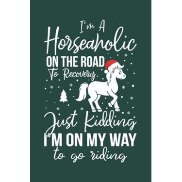 Imagem de I'm A Horseaholic On The Road To Recovery Just Kidding I'm On My Way To Go Riding: Blank Lined Journal Notebook for Christmas Horse Lover | 6 in x 9 ... Journal | Funny Notebook for Horse Lover Fan