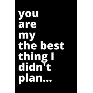 Imagem de You are my the best thing I didn’t plan…: Valentines Gag Gift Lined Notebook with Funny Quote on Black for Your Loved Boyfriend, Girlfriend, Husband, Wife, Lover or Friend.