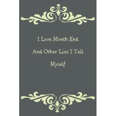 Imagem de I Love Month End And Other Lies I Tell Myself: qoutes notebook,journal,Lined notebook size 6"x"9 pages 120