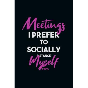 Imagem de Meetings I Prefer To Socially Distance Myself From: Snarky Office Quote Notebook - A Lovely & Funny Gift For Coworkers, Employees, Friends and Family ... Birthday & Holiday..| 6x9,120 Lined Pages