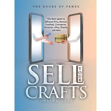 Imagem de Sell Your Crafts Online 2022: The Best Guide to Selling on Etsy, Amazon, Facebook, Instagram, Pinterest, eBay, Shopify, and More