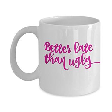 Imagem de Caneca Better Late Than Ugly - Canecas engraçadas para mulheres - Copo de cerâmica 325 ml
