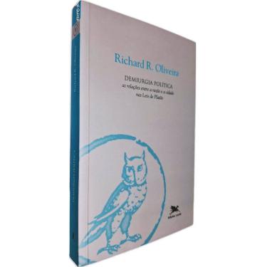 Imagem de Demiurgia Política: As Relações Entre a Razão e a Cidade nas Leis de Platão Richard R. Oliveira