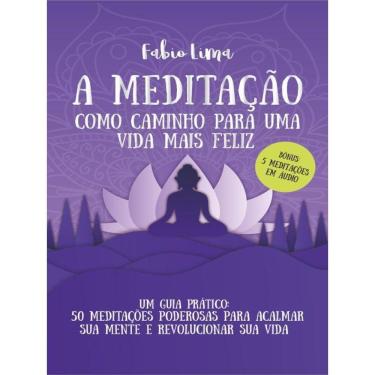 Imagem de A Meditação Como Caminho Para Uma Vida Mais Feliz