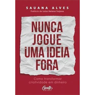 Imagem de Nunca Jogue Uma Ideia Fora - Como Transformar Criatividade Em Dinheiro