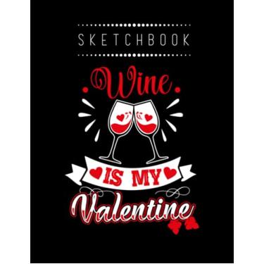 Imagem de Sketchbook: Wine Is My Valentine 3 8in x 11in Valentine Sketchbook A Perfect Gift For Lover