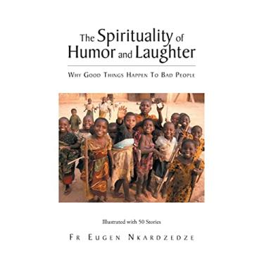 Imagem de The Spirituality of Humor and Laughter: Why Good Things Happen To Bad People