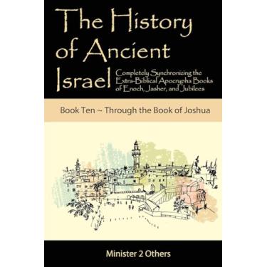 Imagem de The History of Ancient Israel: Completely Synchronizing the Extra-Biblical Apocrypha Books of Enoch, Jasher, and Jubilees: Book 10 Through the Book of Joshua