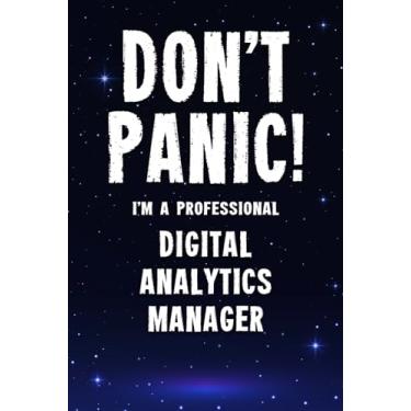 Imagem de Don't Panic! I'm A Professional Digital Analytics Manager: Customized 100 Page Lined Notebook Journal Gift For A Busy Digital Analytics Manager: Far Better Than A Throw Away Greeting Card.