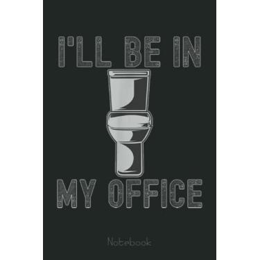 Imagem de I'll Be in My Office Funny Toilet Humor Joke Notebook: Funny Notebook Gift - Lined Journal 6x9 inches - Funny Gifts For Co-workers, Friends and Family
