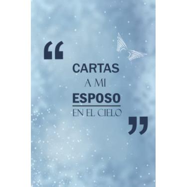 Imagem de Cartas A Mi Esposo En El Cielo: Diario guiado para ayudarla a sanar la pérdida de su esposo | El regalo del cuaderno de duelo | Diario conmemorativo del marido | Diario de 6 x 9 pulgadas