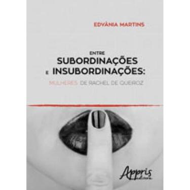 Imagem de Entre Subordinaçoes E Insubordinaçoes - Mulheres De Rachel De Queiroz
