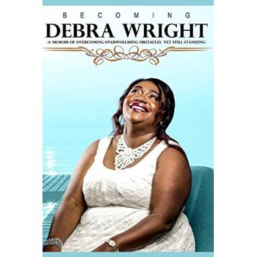 Imagem de Becoming Debra Wright: A Memoir of Overcoming Overwhelming Obstacles Yet Still Standing