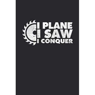 Imagem de I Plane I Saw I Conquer: Woodworker Notebook for a Crafter, Carpenter, Timberman or Woodcutter Lined