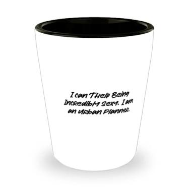 Imagem de Planejador urbano para colegas de trabalho, eu não posso ajudar a ser incrivelmente sexy. Eu sou an, Epic Urban Planner Shot Glass, copo de cerâmica de amigos
