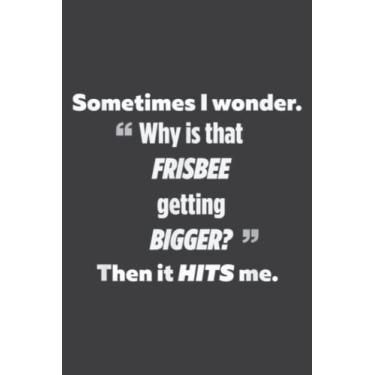 Imagem de I Wonder Why the Frisbee Is Getting Bigger Then It Hits Me Funny Joke: Undated Daily Planner: Set Goals, Plans, And Schedules Monthly, Weekly, And Daily (6" x 9"), 100 Pages