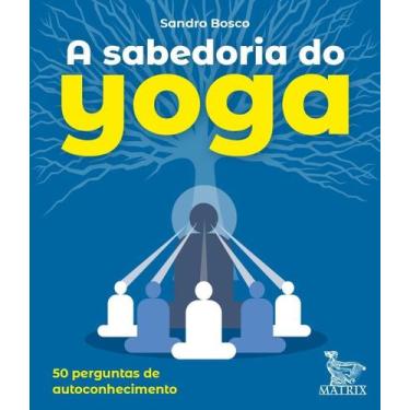 Imagem de a Sabedoria Do Yoga: 50 Perguntas Para o Autoconhecimento - MATRIX, So