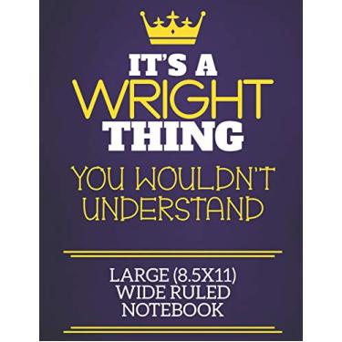 Imagem de It's A Wright Thing You Wouldn't Understand Large (8.5x11) Wide Ruled Notebook: Show you care with our personalised family member books, a perfect way ... books are ideal for all the family to enjoy.