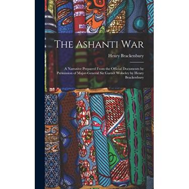 Imagem de The Ashanti War: A Narrative Prepared From the Official Documents by Permission of Major-General Sir Garnet Wolseley by Henry Brackenbury