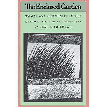 Imagem de The Enclosed Garden: Women and Community in the Evangelical South, 1830-1900 (The Fred W. Morrison series in Southern studies) (English Edition)