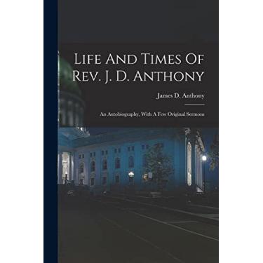 Imagem de Life And Times Of Rev. J. D. Anthony: An Autobiography, With A Few Original Sermons
