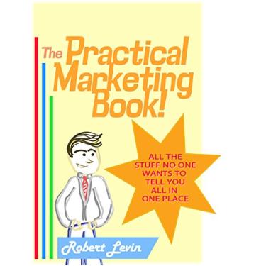 Imagem de The Practical Marketing Book: All the Stuff No One Wants to Tell You, All in One Place (English Edition)