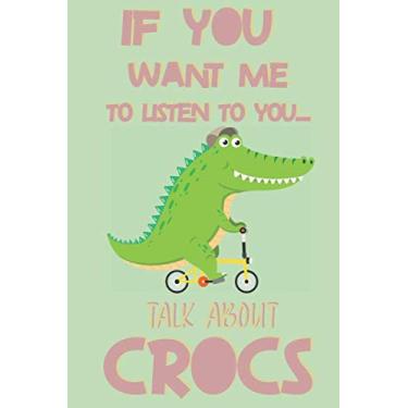 Imagem de If you want me to listen to you talk about Crocs: Alligator gifts for kids: lined notebook