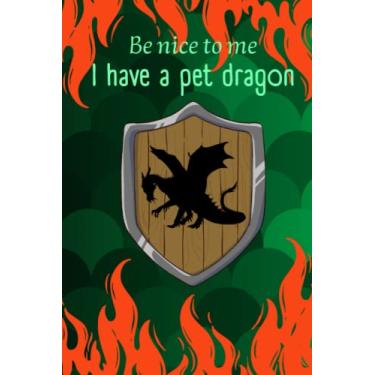 Imagem de Be nice to me I have a pet dragon | Dragon Notebook: 6 x 9 in Fantasy Reader Journal