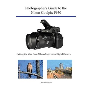 Imagem de Photographer's Guide to the Nikon Coolpix P950: Getting the Most from Nikon's Superzoom Digital Camera