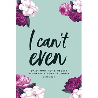 Imagem de I Can't Even: Daily, Monthly & Weekly Academic Student Planner | 2019-2020 (Academic Student Planner with Monthly, Daily, Weekly View for Middle & ... College, Students & Teachers, 2019-2020)