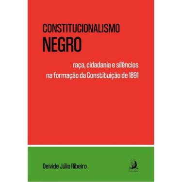 Imagem de Constitucionalismo Negro: Raça, Cidadania E Silêncios Na Formação Da Constituição De 1891