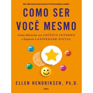 Imagem de Como Ser Voce Mesmo - Como Silenciar Seu Critico Interno E Superar A Ansiedade Social