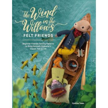 Imagem de The Wind in the Willows Felt Friends: Beginner-Friendly Sewing Patterns to Bring Kenneth Grahame's Classic Tale to Life