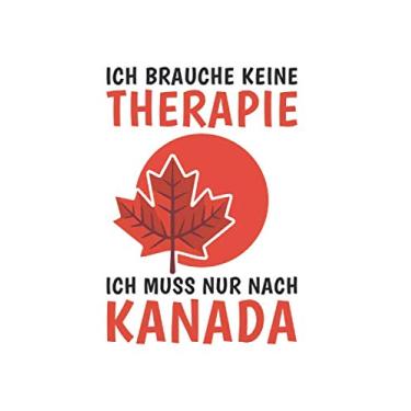 Imagem de Kanada Notizbuch: Ich brauche keine Therapie - Ich Muss Nur Nach Kanada Reise / 6x9 Zoll / 120 linierte Seiten