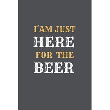 Imagem de I´AM JUST HERE FOR THE BEER: A5 120 Linierte Seiten - Tagebuch - Journal – Planer - Reiseplaner - Skizzenbuch ... – Bier Sprüche– lustig (German Edition)