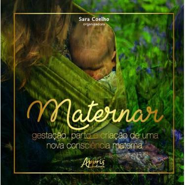 Imagem de Maternar - Gestação, Parto e Criação De Uma Nova Consciência Materna -