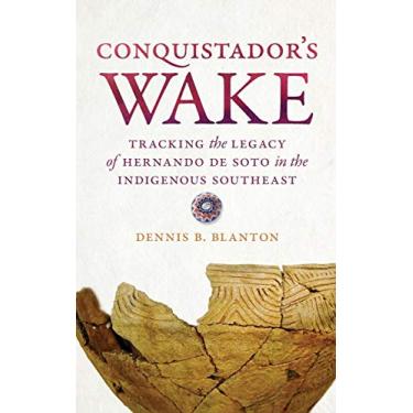 Imagem de Conquistador's Wake: Tracking the Legacy of Hernando de Soto in the Indigenous Southeast