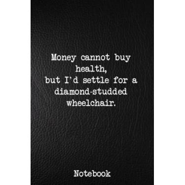 Imagem de O dinheiro não compra saúde, mas eu me contentaria com uma cadeira de rodas cravejada de diamantes: Diários para escrever mulheres Cadernos engraçados com cadernos de frases sarcásticas... Presente: