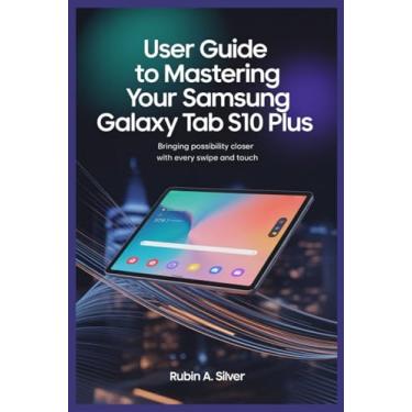 Imagem de User Guide to Mastering Your Samsung Galaxy Tab S10 Plus: Bringing Possibility Closer with Every Swipe and Touch