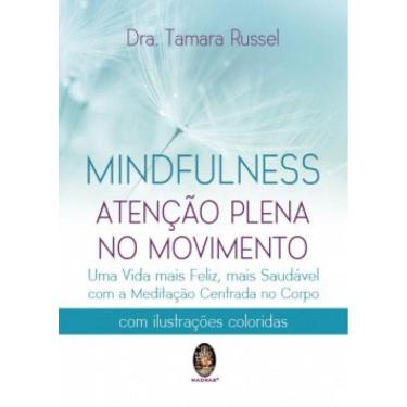 Imagem de Mindfulness: Atenção Plena No Movimento – Uma Vida Mais Feliz, Mais Saudável Com A Meditação Centrada No Corpo